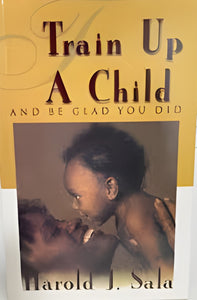 Train up a child and be glad you did by Harold J. Sala