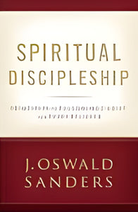 Spiritual Discipleship: Principles of Following Christ for Every Believer by J. Oswald Sanders