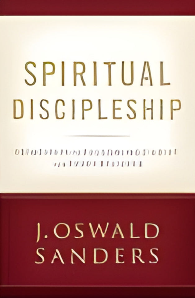 Spiritual Discipleship: Principles of Following Christ for Every Believer by J. Oswald Sanders