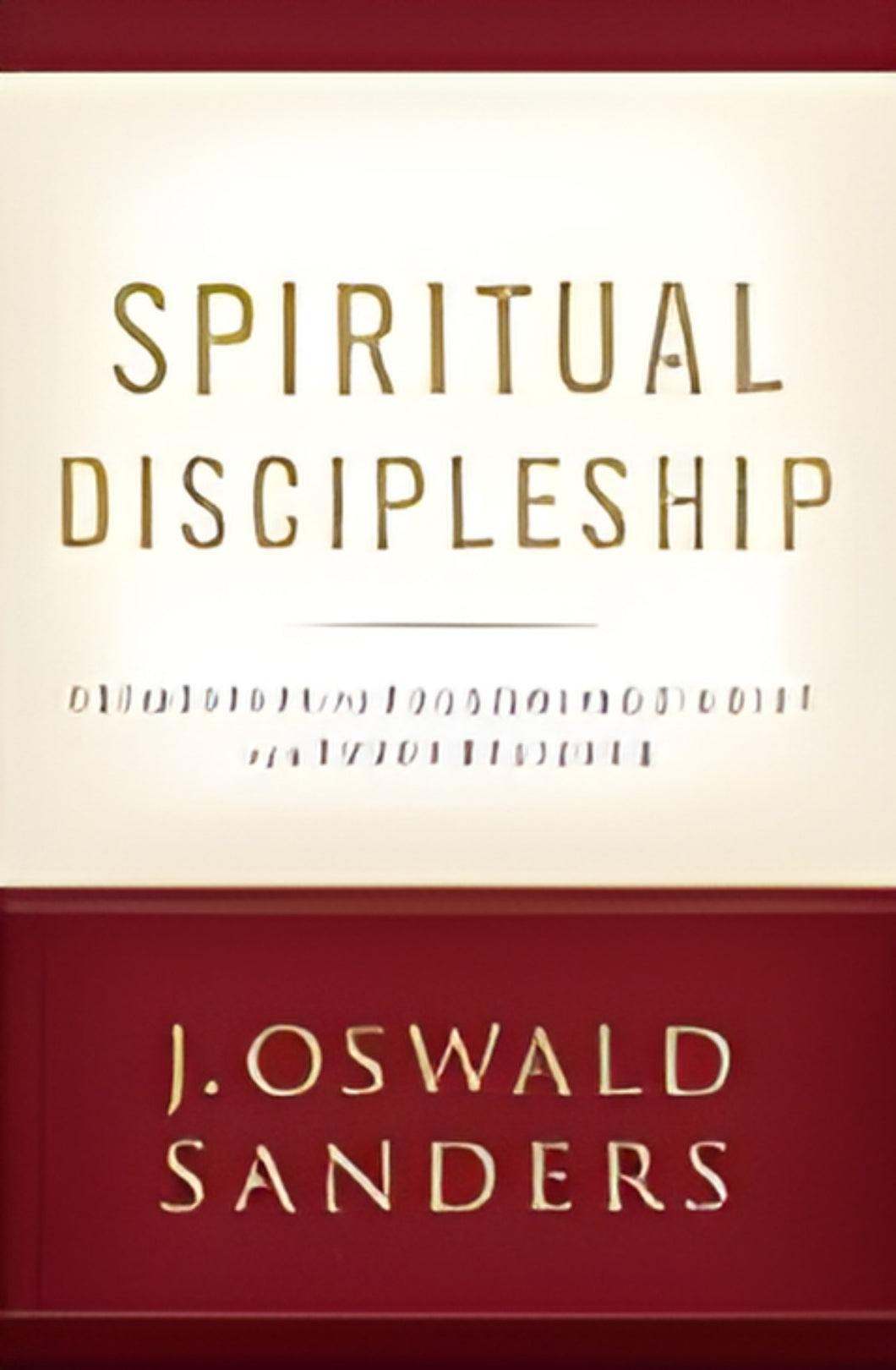 Spiritual Discipleship: Principles of Following Christ for Every Believer by J. Oswald Sanders