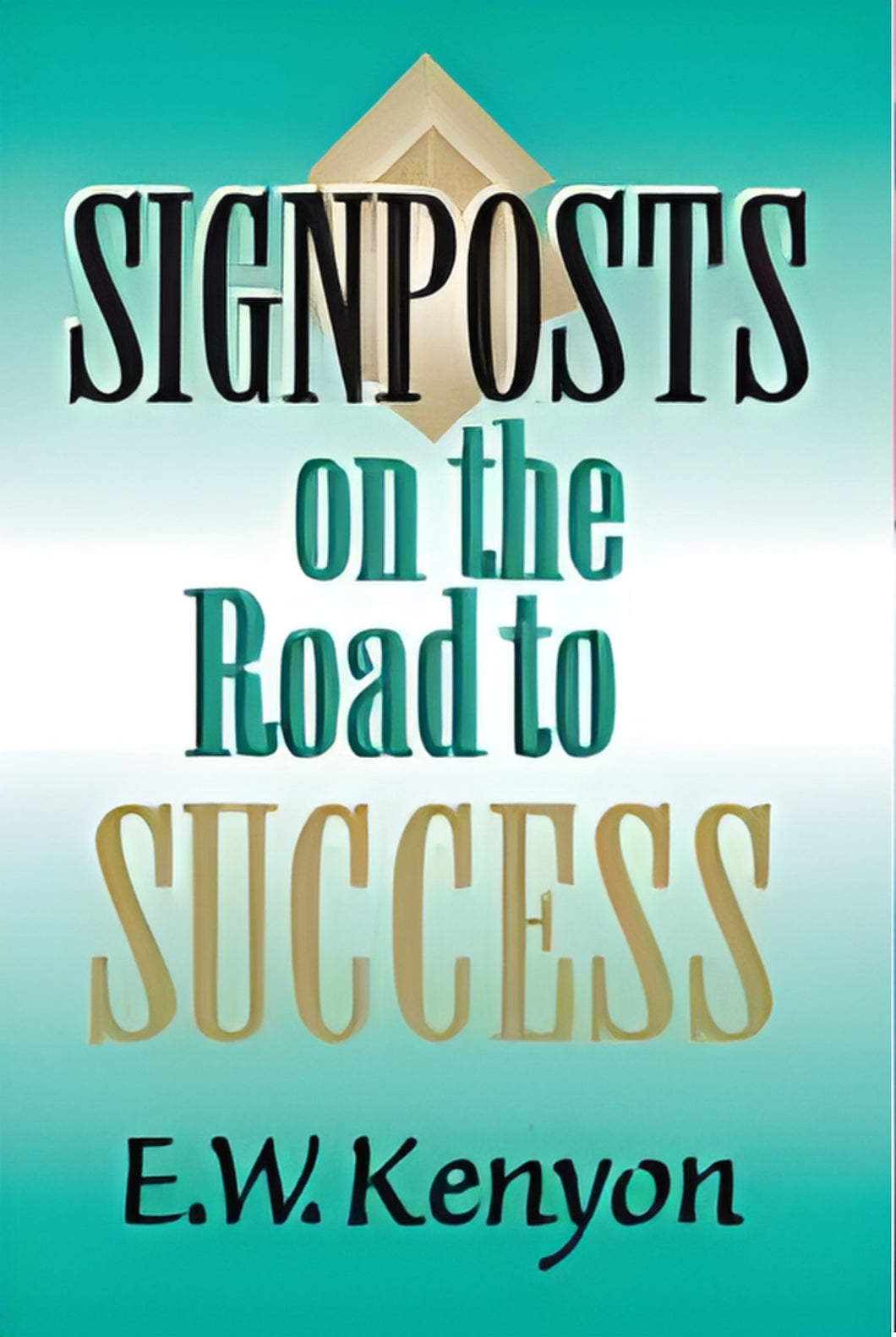 Signposts On The Road To Success by E. W. Kenyon